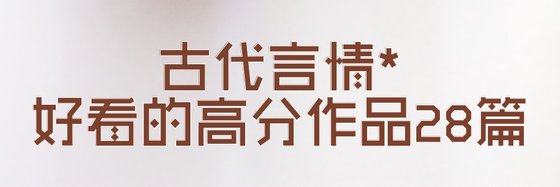 穿越/现代言情/古代言情好看的高分作品: 28篇